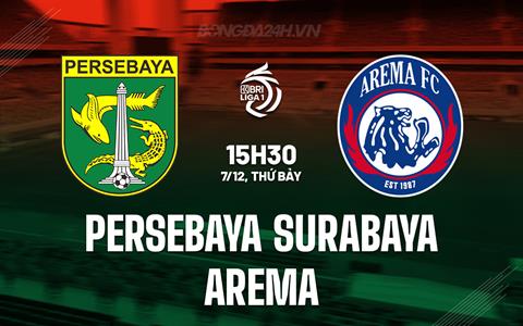 Nhận định Persebaya Surabaya vs Arema 15h30 ngày 7/12 (VĐQG Indonesia 2024/25)
