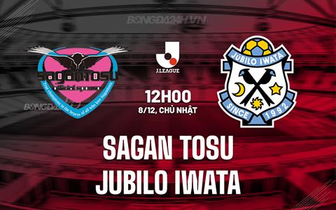 Nhận định Sagan Tosu vs Jubilo Iwata 12h00 ngày 8/12 (VĐQG Nhật Bản 2024)