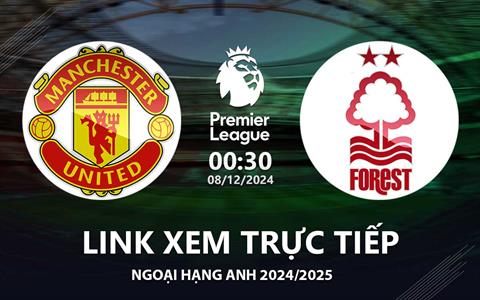 MU vs Nottingham link xem trực tiếp Ngoại Hạng Anh 8/12/24