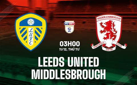 Nhận định bóng đá Leeds vs Middlesbrough 3h00 ngày 11/12 (Hạng nhất Anh 2024/25)