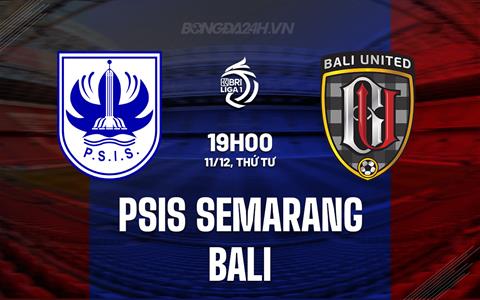Nhận định PSIS Semarang vs Bali 19h00 ngày 11/12 (VĐQG Indonesia 2024/25)