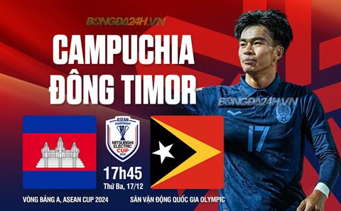 Nhận định Campuchia vs Timor Leste (17h45 ngày 17/12): Thắng để hi vọng