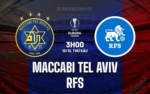 Nhận định Maccabi Tel Aviv vs RFS 3h00 ngày 13/12 (Europa League 2024/25)