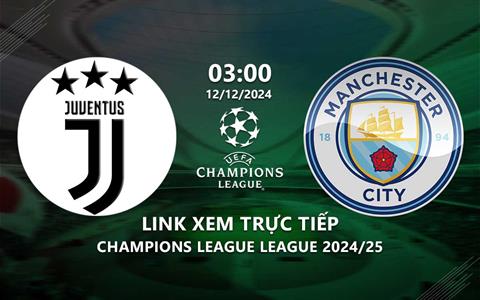 Link xem trực tiếp Juventus vs Man City 3h00 ngày 12/12 ở đâu?