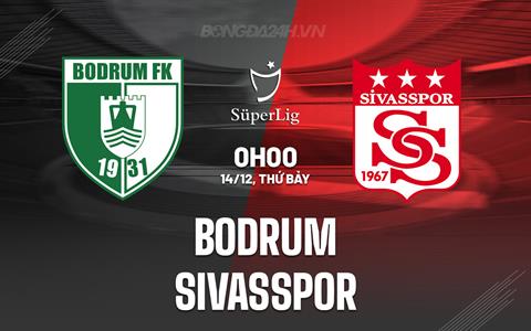 Nhận định Bodrum vs Sivasspor 0h00 ngày 14/12 (VĐQG Thổ Nhĩ Kỳ 2024/25)