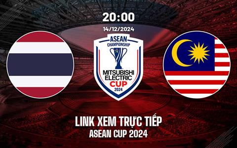 Trực tiếp Thái Lan vs Malaysia link xem ASEAN Cup hôm nay 14/12/2024