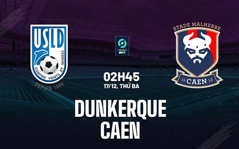 Nhận định bóng đá Dunkerque vs Caen 2h45 ngày 17/12 (Hạng 2 Pháp 2024/25)