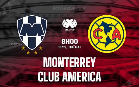 Nhận định Monterrey vs Club America 8h00 ngày 16/12 (VĐQG Mexico 2024/25)