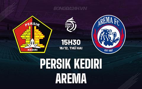 Nhận định Persik Kediri vs Arema 15h30 ngày 16/12 (VĐQG Indonesia 2024/25)