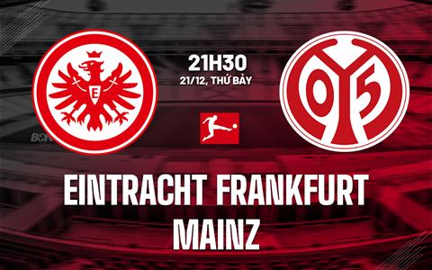 Nhận định Eintracht Frankfurt vs Mainz (21h30 ngày 21/12): Tạo thêm bất ngờ