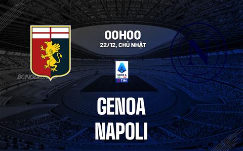 Nhận định Genoa vs Napoli (00h00 ngày 22/12): Gieo đau khổ cho chủ nhà