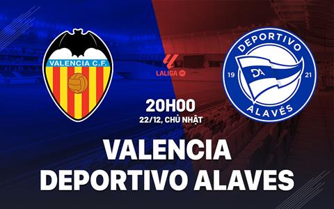 Nhận định Valencia vs Deportivo Alaves 20h00 ngày 22/12 (La Liga 2024/25)