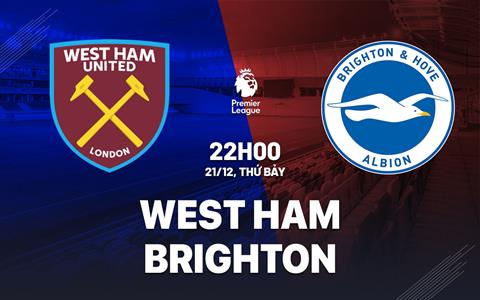 Nhận định West Ham vs Brighton (22h00 ngày 21/12): Nỗ lực phá dớp