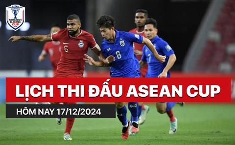 Lịch thi đấu ASEAN Cup hôm nay 17/12: Lượt trận 4 bảng A