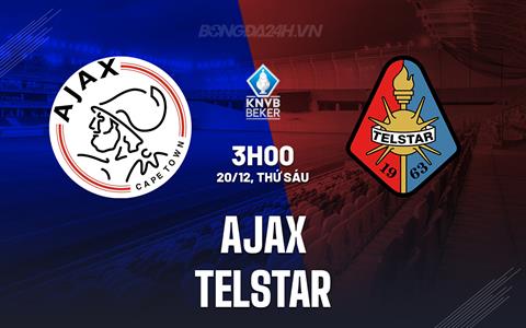 Nhận định Ajax vs Telstar 3h00 ngày 20/12 (Cúp QG Hà Lan 2024/25)