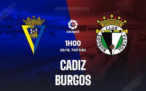 Nhận định Cadiz vs Burgos 1h00 ngày 20/12 (Hạng 2 Tây Ban Nha 2024/25)