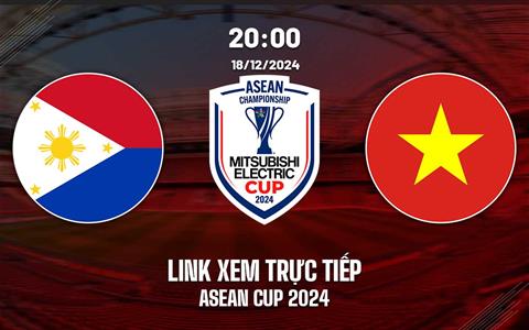 Trực tiếp Philippines vs Việt Nam link xem ASEAN Cup 18/12/2024