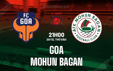 Nhận định Goa vs Mohun Bagan 21h00 ngày 20/12 (VĐQG Ấn Độ 2024/25)