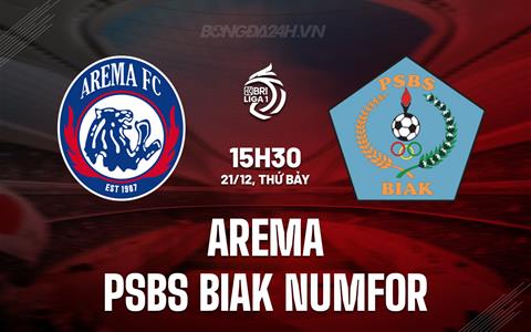 Nhận định Arema Malang vs PSBS Biak Numfor 15h30 ngày 21/12 (VĐQG Indonesia 2024/25)