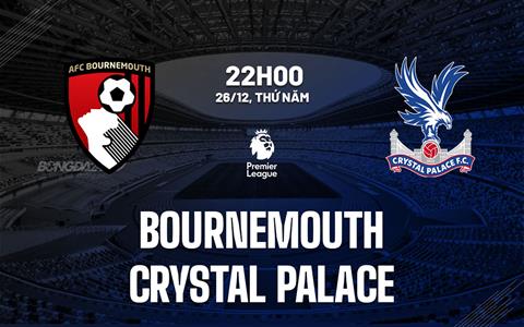 Nhận định Bournemouth vs Crystal Palace (22h00 ngày 26/12): Hạ gục “Đại bàng”