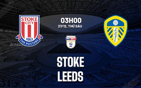 Nhận định bóng đá Stoke vs Leeds 3h00 ngày 27/12 (Hạng nhất Anh 2024/25)