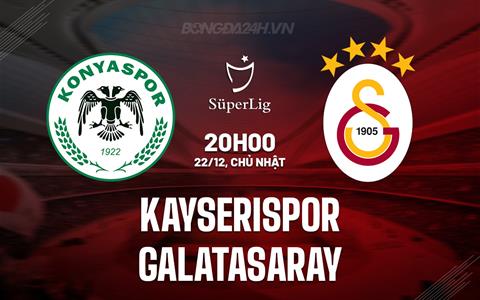 Nhận định Kayserispor vs Galatasaray 20h00 ngày 22/12 (VĐQG Thổ Nhĩ Kỳ 2024/25)