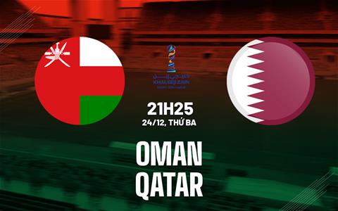 Nhận định bóng đá Oman vs Qatar 21h25 ngày 24/12 (Gulf Cup 2024)