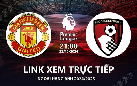 MU vs Bournemouth link xem trực tiếp Ngoại Hạng Anh 22/12/2024