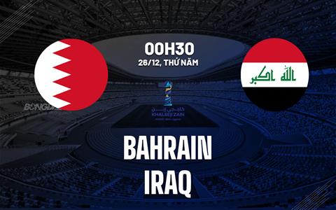 Nhận định bóng đá Bahrain vs Iraq 0h30 ngày 26/12 (Gulf Cup 2024)