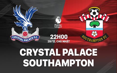 Nhận định Crystal Palace vs Southampton (22h00 ngày 29/12): Nhấn chìm Soton