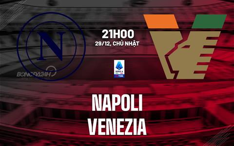 Nhận định Napoli vs Venezia (21h00 ngày 29/12): Chiến thắng dễ dàng