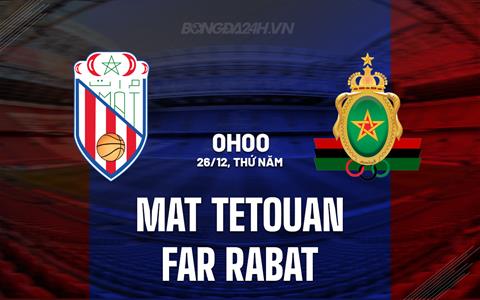 Nhận định MAT Tetouan vs FAR Rabat 0h00 ngày 26/12 (VĐQG Morocco 2024/25)