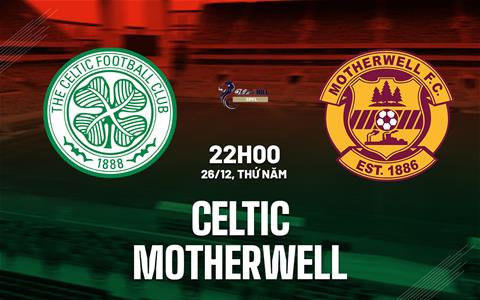Nhận định bóng đá Celtic vs Motherwell 22h00 ngày 26/12 (VĐQG Scotland 2024/25)