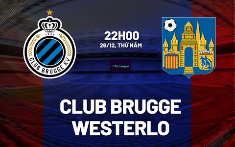 Nhận định Club Brugge vs Westerlo 22h00 ngày 26/12 (VĐQG Bỉ 2024/25)