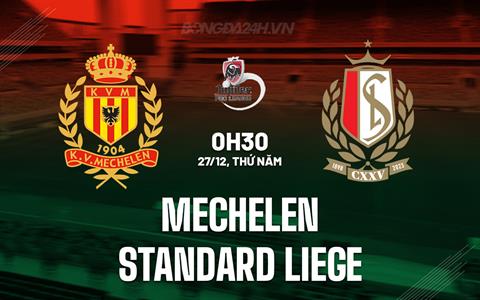 Nhận định Mechelen vs Standard Liege 0h30 ngày 27/12 (VĐQG Bỉ 2024/25)