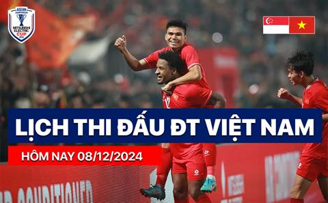 Lịch thi đấu, trực tiếp ĐT Việt Nam hôm nay 26/12/2024