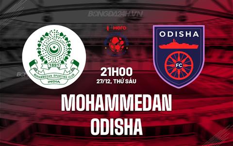 Nhận định Mohammedan vs Odisha 21h00 ngày 27/12 (VĐQG Ấn Độ 2024/25)