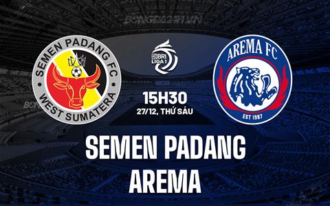 Nhận định Semen Padang vs Arema Malang 15h30 ngày 27/12 (VĐQG Indonesia 2024/25)