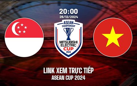 Trực tiếp VTV2 Singapore vs Việt Nam link xem ASEAN Cup 26/12/2024