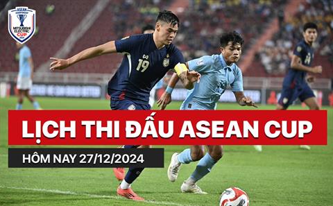 Lịch thi đấu, trực tiếp ASEAN Cup hôm nay 27/12/2024