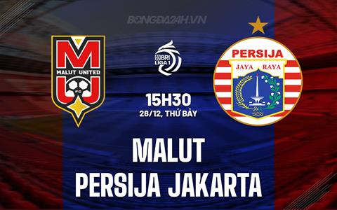 Nhận định Malut vs Persija Jakarta 15h30 ngày 28/12 (VĐQG Indonesia 2024/25)