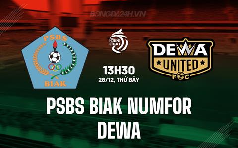 Nhận định PSBS Biak Numfor vs Dewa 13h00 ngày 28/12 (VĐQG Indonesia 2024/25)