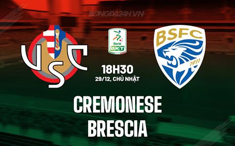 Nhận định Cremonese vs Brescia 18h30 ngày 29/12 (Hạng 2 Italia 2024/25)