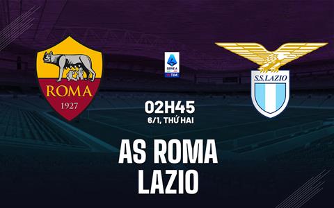 Nhận định Roma vs Lazio (02h45 ngày 6/1): Căng như dây đàn