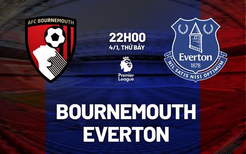 Nhận định Bournemouth vs Everton (22h00 ngày 4/1): Nuôi giấc mộng châu Âu