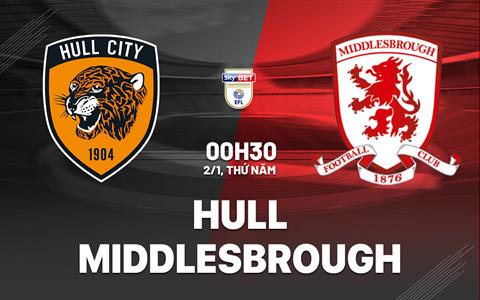 Nhận định bóng đá Hull vs Middlesbrough 0h30 ngày 2/1 (Hạng Nhất Anh 2024/25)