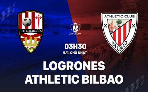 Nhận định Logrones vs Athletic Bilbao 3h30 ngày 5/1 (Cúp Nhà vua TBN 2024/25)