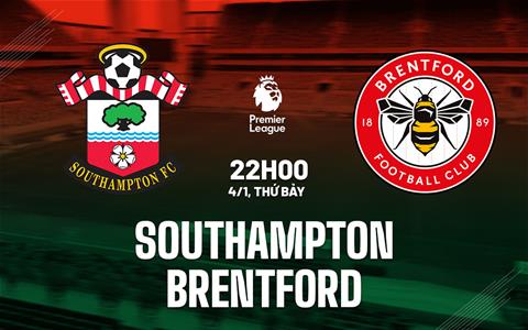 Nhận định Southampton vs Brentford (22h00 ngày 4/1): Chủ nhà nỗ lực giành điểm