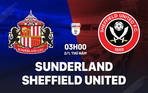 Nhận định Sunderland vs Sheffield United 3h00 ngày 2/1 (Hạng Nhất Anh 2024/25)