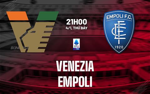 Nhận định bóng đá Venezia vs Empoli 21h00 ngày 4/1 (Serie A 2024/25)